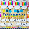 Be the Rainbow in Someone Else's Cloud